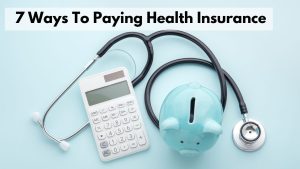7 Ways To Paying Health Insurance